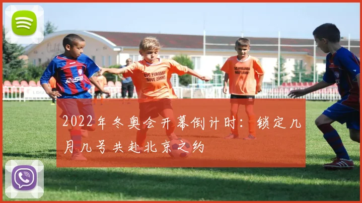 2022年冬奥会开幕倒计时：锁定几月几号共赴北京之约