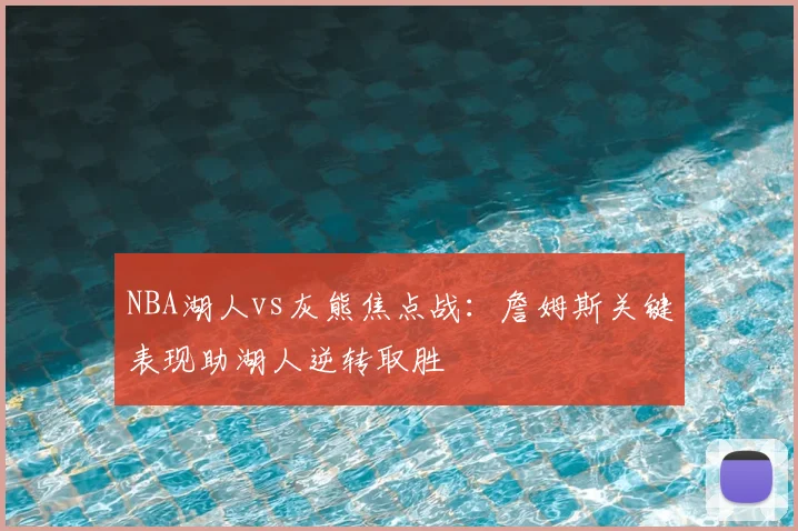 NBA湖人vs灰熊焦点战：詹姆斯关键表现助湖人逆转取胜