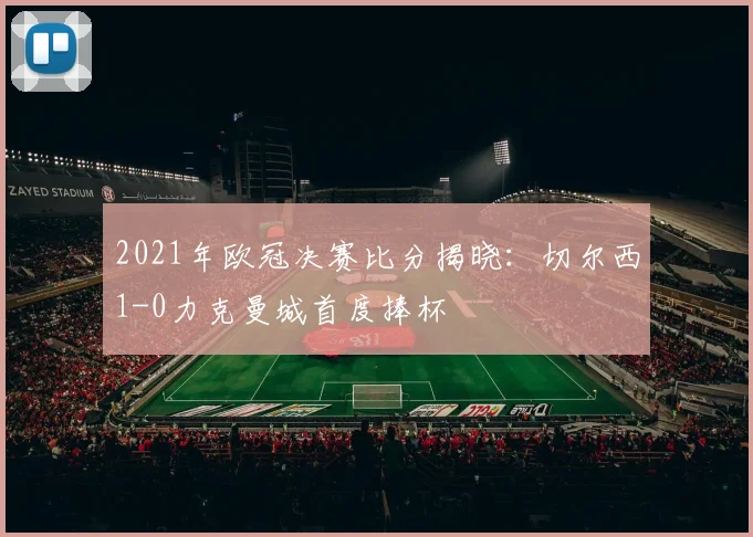 2021年欧冠决赛比分揭晓：切尔西1-0力克曼城首度捧杯