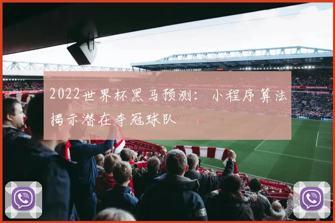 2022世界杯黑马预测：小程序算法揭示潜在夺冠球队
