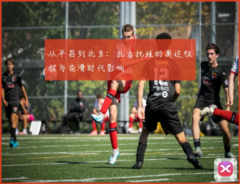 从平昌到北京：扎吉托娃的奥运征程与花滑时代影响