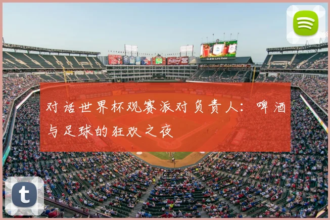 对话世界杯观赛派对负责人：啤酒与足球的狂欢之夜