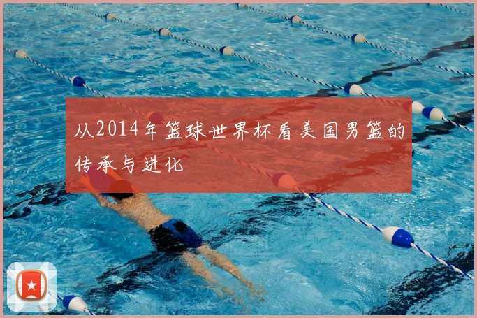 从2014年篮球世界杯看美国男篮的传承与进化